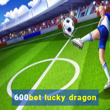 600bet lucky dragon